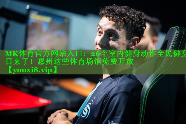 MK体育官方网站入口：26个室内健身动作全民健身日来了！惠州这些体育场馆免费开放