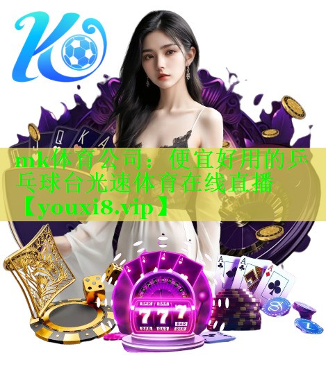 mk体育公司：便宜好用的乒乓球台光速体育在线直播