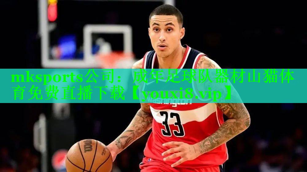 mksports公司：成年足球队器材山猫体育免费直播下载