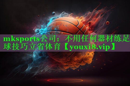 mksports公司：不用任何器材练足球技巧立省体育