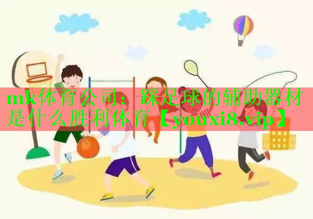 mk体育公司：踩足球的辅助器材是什么胜利体育