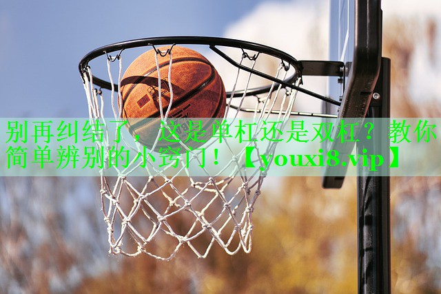 别再纠结了，这是单杠还是双杠？教你简单辨别的小窍门！